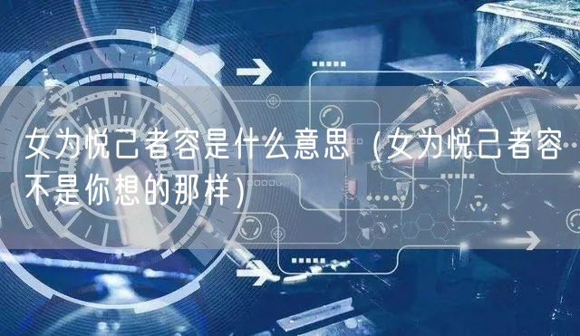  女为悦己者容是什么意思（女为悦己者容不是你想的那样）