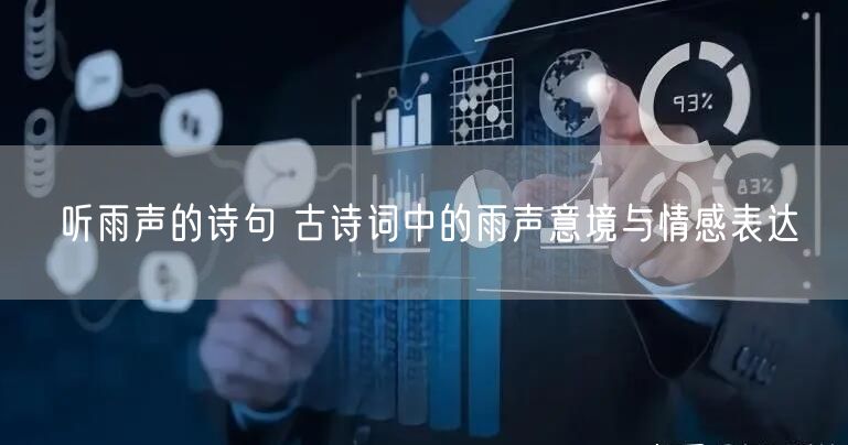 听雨声的诗句 古诗词中的雨声意境与情感表达