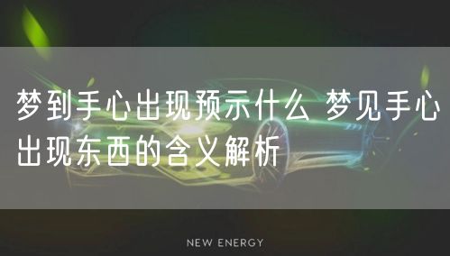 梦到手心出现预示什么 梦见手心出现东西的含义解析