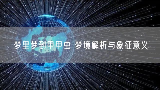 梦里梦到甲甲虫 梦境解析与象征意义