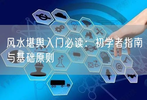 风水堪舆入门必读:初学者指南与基础原则