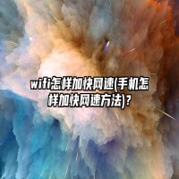 wifi怎样加快网速(手机怎样加快网速方法)？